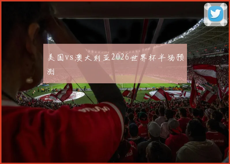 美国vs澳大利亚2026世界杯半场预测