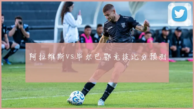 阿拉维斯vs毕尔巴鄂竞技比分预测