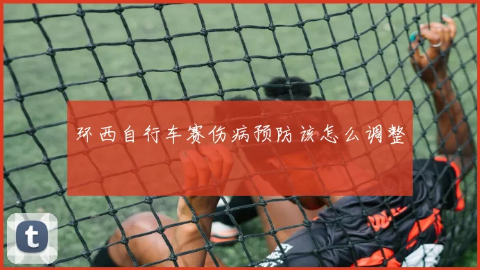 环西自行车赛伤病预防该怎么调整