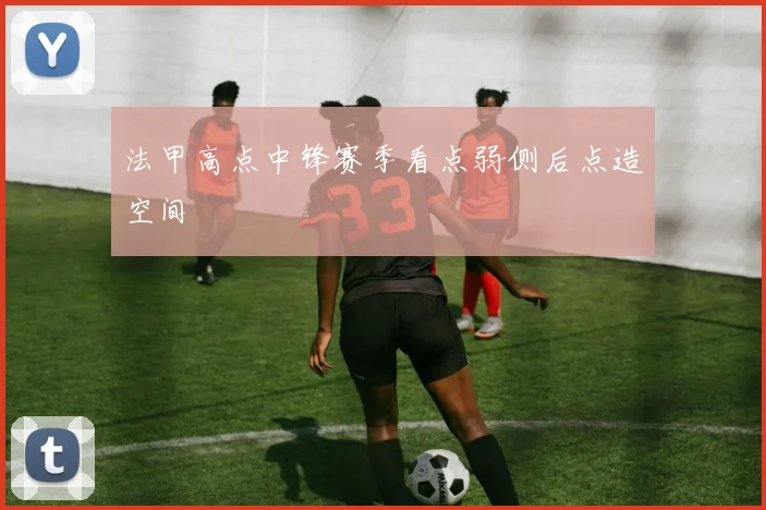 法甲高点中锋赛季看点弱侧后点造空间
