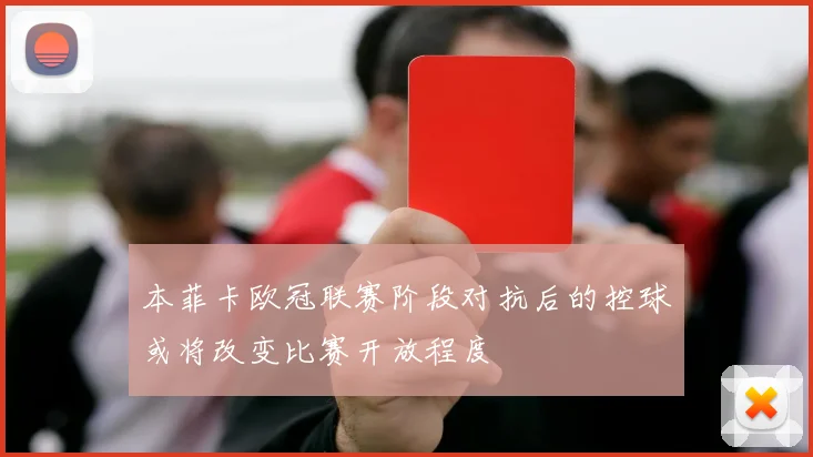 本菲卡欧冠联赛阶段对抗后的控球或将改变比赛开放程度